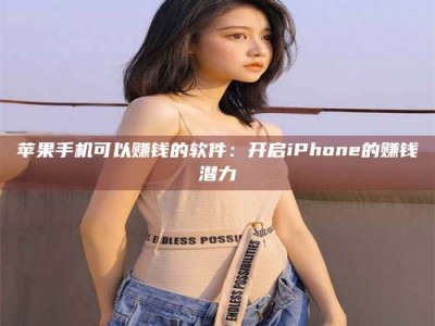 浮梁苹果手机可以赚钱的软件：开启iPhone的赚钱潜力