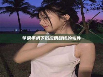 浮梁苹果手机下载应用赚钱的软件