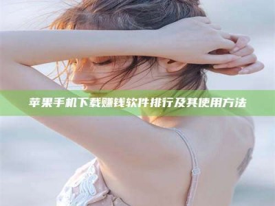 浮梁苹果手机下载赚钱软件排行及其使用方法