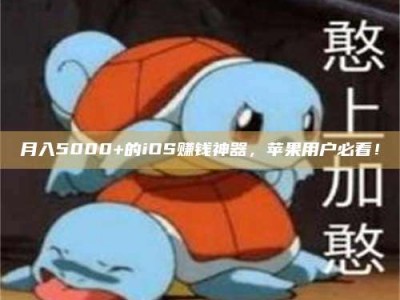 浮梁月入5000+的iOS赚钱神器，苹果用户必看！
