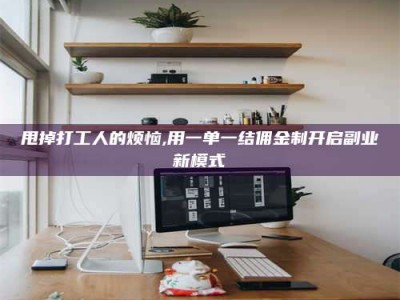 浮梁甩掉打工人的烦恼,用一单一结佣金制开启副业新模式