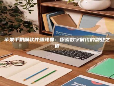 浮梁苹果手机刷软件赚钱群：探索数字时代的副业之道