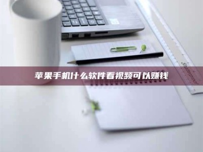 浮梁苹果手机什么软件看视频可以赚钱