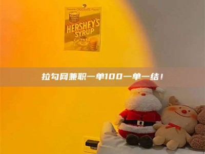 浮梁拉勾网兼职一单100一单一结！