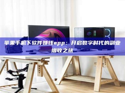 浮梁苹果手机下软件赚钱app：开启数字时代的副业增收之旅